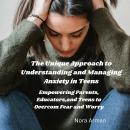 The Unique Approach to Understanding and Managing Anxiety in Teens.: Empowering Parents, Educators, and Teens to overcome Fear and Worry . Audiobook