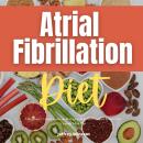 Atrial Fibrillation Diet: A Beginner's 2-Week Guide on Managing AFib, With Curated Recipes and a Sam Audiobook