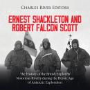 Ernest Shackleton and Robert Falcon Scott: The History of the British Explorers’ Notorious Rivalry d Audiobook