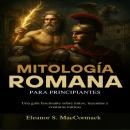 [Spanish] - Mitología Romana para principiantes: Una guía fascinante sobre mitos, leyendas y criaturas míticas Audiobook