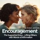 Encouragement: The Supportive Voice - Lifting Others with Words of Affirmation Audiobook