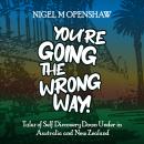 You're Going the Wrong Way!: An Illustrated Memoir of Tales of Self Discovery 'Down Under' in Austra Audiobook