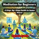 Meditation for Beginners: A Step-by-Step Guide to Inner Peace Audiobook