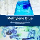 Methylene Blue: A Beginner's Quick Start Guide on its Use Cases, Applications, and Benefits, With An Audiobook
