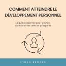 [French] - Comment Atteindre le Développement Personnel: Le guide essentiel pour grandir, surmonter  Audiobook