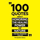 100 Quotes About Honoring The Healing Power Of Nature - That Will Transform Your Life Audiobook