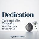 Dedication: The Focused Effort - Committing Wholeheartedly to Your Goals Audiobook
