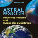 Astral Projection Deep Sleep Hypnosis and Guided Sleep Meditation Audiobook