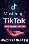 Mastering TikTok: From Beginner To Pro Audiobook
