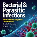 Bacterial & Parasitic Infections: Silent Invaders, Dangerous Consequences (3 in 1) Audiobook