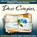 Dear Caregiver: Letters of Hope and Wisdom From Experienced Caregivers of Alzheimer's and Other Deme Audiobook