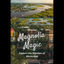 Magnolia Magic: Explore the Wonders of Mississippi Audiobook
