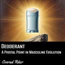 Deodorant: A Pivotal Point in Masculine Evolution Audiobook
