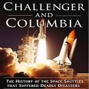 Challenger and Columbia: The History of the Space Shuttles that Suffered Deadly Disasters Audiobook