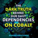 The Dark Truth Behind Our Daily Dependencies on Cobalt: 'Empower yourself with gripping audio lesson Audiobook