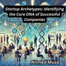 Startup Archetypes: Identifying the Core DNA of Successful Companies Audiobook