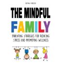 The Mindful Family: Parenting Strategies For Reducing Stress And Promoting Wellness Audiobook