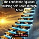 The Confidence Equation: Building Self-Belief Through Action Audiobook