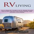 Rv Living: How to Make the Transfer to an Rv Lifestyle Smooth (Easy to Follow Tips and Tricks to Boo Audiobook