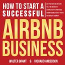 How to Start a Successful Airbnb Business: Quit Your Day Job and Earn Full-time Income on Autopilot  Audiobook