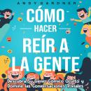 [Spanish] - Cómo hacer reír a la gente: Descubra su genio cómico oculto y domine las conversaciones  Audiobook