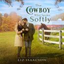 The Cowboy Who Spoke Softly: Sweet Single Dad Romance & Small Town Saga Audiobook