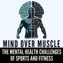 Mind Over Muscle: The Mental Health Challenges of Men in Sports and Fitness Audiobook