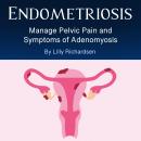 Endometriosis: Manage Pelvic Pain and Symptoms of Adenomyosis Audiobook