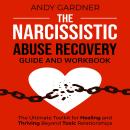 The Narcissistic Abuse Recovery Guide and Workbook: The Ultimate Toolkit for Healing and Thriving Beyond Toxic Relationships Audiobook