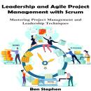 Leadership and Agile Project Management with Scrum: Mastering Project Management and Leadership Tech Audiobook