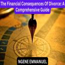 The Financial Consequences Of Divorce: A Comprehensive Guide Audiobook