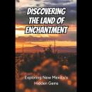 The Land of Enchantment: Exploring New Mexico's Hidden Gems Audiobook