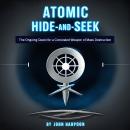 Atomic Hide-and-Seek: The Ongoing Quest for a Concealed Weapon of Mass Destruction Audiobook