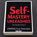 Self-Mastery Unleashed: The Ultimate Guide to Owning Your Potential Audiobook