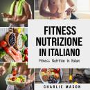[Italian] - Fitness Nutrizione In italiano/ Fitness Nutrition In Italian: Come Sbloccare il Vostro P Audiobook