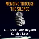 Mending Through the Silence: A Guided Path Beyond Suicide Loss Audiobook
