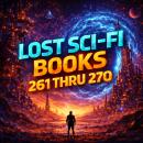 Lost Sci-Fi Books 261 thru 270 - Ten Lost Vintage Sci-Fi Short Stories from the 1930s, 40s, 50s and 60s Audiobook