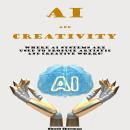 AI and Creativity: Where AI systems are used to produce artistic  and creative works? Audiobook