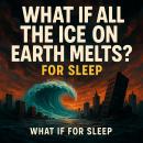 What If All The Ice On Earth Melts? - For Sleep Audiobook