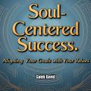 Soul-Centered Success: Aligning Your Goals with Your Values Audiobook