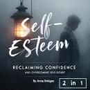 Self-Esteem: Reclaiming Confidence and Overcoming Self-Doubt (2 in 1) Audiobook