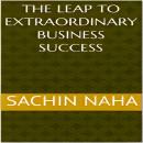 The Leap to Extraordinary Business Success Audiobook