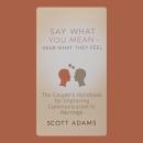 Say What You Mean, Hear What They Feel: The Couple’s Handbook for Improving Communication in Marriag Audiobook