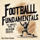 Football Fundamentals: The Complete Guide to Gridiron Success Audiobook