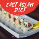 East Asian Diet Plan: A Beginner's Step-by-Step Guide With Recipes and a Meal Plan Audiobook