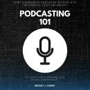 Podcasting 101:::: “Start a Successful Podcasting Business With the Essential Tools and Mindset to T Audiobook