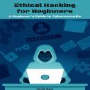 Ethical Hacking for Beginners: A Beginner's Guide to Cybersecurity Audiobook