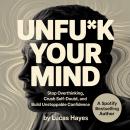 Cover of Unfu*k Your Mind: Stop overthinking, crush self-doubt, and build unstoppable confidence