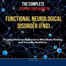 The Complete Step-by-Step Guide to Functional Neurological Disorder (FND): A Comprehensive Approach  Audiobook