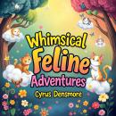 Whimsical Feline Adventures: Tales That Will Enchant Your Heart: 'Immerse yourself in Whimsical Feli Audiobook